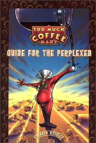Too Much Coffee Man’s Guide for the Perplexed — Shannon Wheeler