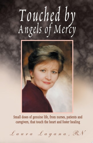 Touched By Angels of Mercy small doses of genuine life by nurses, patients, and caregivers — Laura H. Lagana