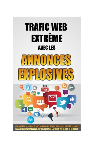 Trafic Web Extrême Avec Les Annonces Explosives 30 Minutes Pour Faire Le Buzz Dans Votre Thématique Sur Les Blogs, Forums, Réseaux Sociaux Facebook, Twitter Et Faire Exploser Votre Trafic Internet. — Remy Roulier