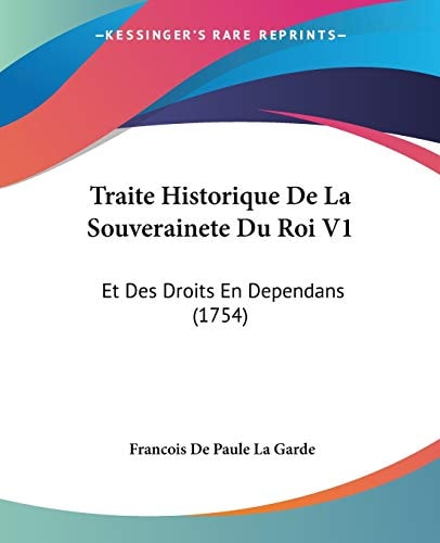 Traite Historique De La Souverainete Du Roi V1: Et Des Droits En Dependans (1754) (French Edition) — Francois De Paule La Garde
