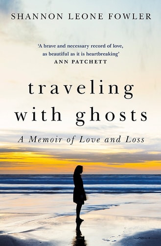 Traveling with Ghosts A Memoir of Love and Loss — Shannon Leone Fowler