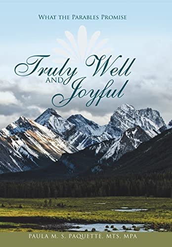 Truly Well and Joyful What the Parables Promise — Paula M. S. Paquette Mts Mpa