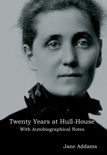 Twenty Years at Hull-House With Autobiographical Notes — Jane Addams
