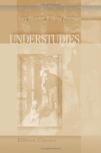 Understudies: Short Stories — Mary Eleanor Wilkins Freeman