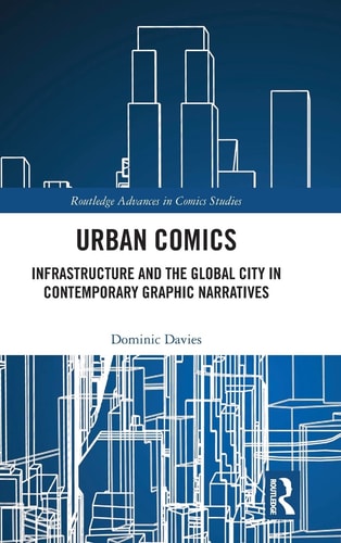 Urban Comics Infrastructure and the Global City in Contemporary Graphic Narratives — Dominic Davies