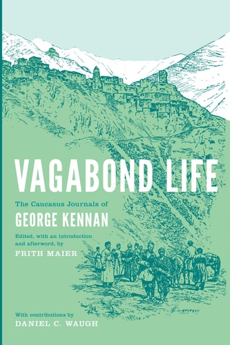 Vagabond Life The Caucasus Journals of George Kennan — George Kennan