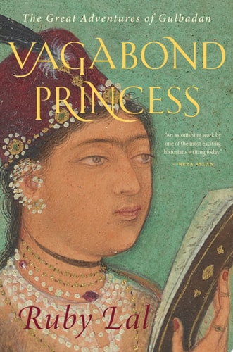 Vagabond Princess The Great Adventures of Gulbadan — Ruby Lal