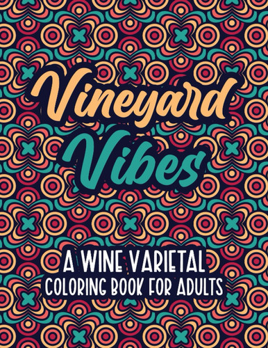 Vineyard Vibes: a Wine Varietal Coloring Book for Adults 50 Coloring Pages for Relaxation and Stress Relief — Lynette E