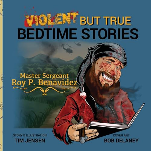 Violent But True Bedtime Stories Master Sergeant Roy P. Benavidez — Tim Jensen