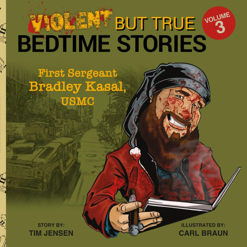 Violent But True Bedtime Stories: Volume 3 – First Sergeant Bradley Kasal, USMC — Jensen, Tim
