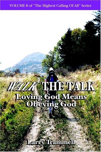 Volume 8 WALK THE TALK–Loving God Means Obeying God — Larry Arthur Trammell