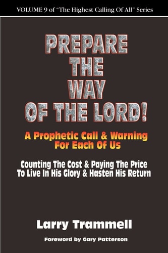 Volume PREPARE the WAY of the LORD!!!–A Prophetic Call and Warning for Each of Us — Larry Arthur Trammell