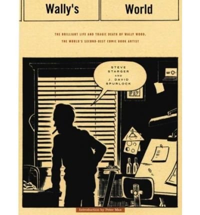 WALLYS WORLD DLX: The Brilliant Life and Tragic Death of the World’s 2nd Best Comic Book Artist — Starger, Steve