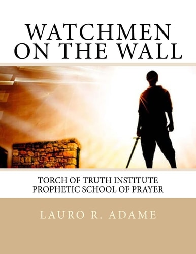 Watchmen on the Wall Prophetic School of Prayer — Lauro Adame