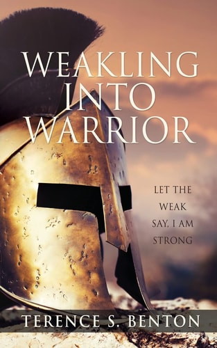 Weakling Into Warrior — Terence S. Benton