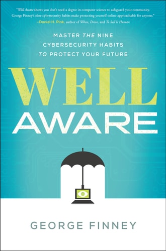 Well Aware Master the Nine Cybersecurity Habits to Protect Your Future — George Finney