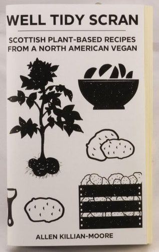 Well Tidy Scran Scottish Plant-Based Recipes from a North American Vegan — Allen Killian-Moore