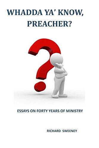 Whadda Ya’ Know, Preacher? Essays on 40 Years of Ministry — Richard Sweeney