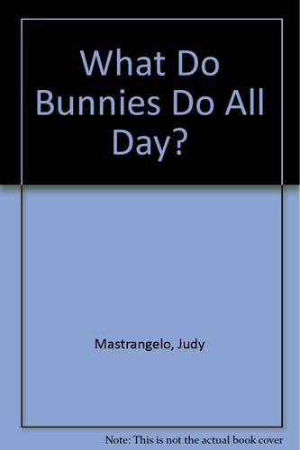 What Do Bunnies Do All Day? — Judy Mastrangelo