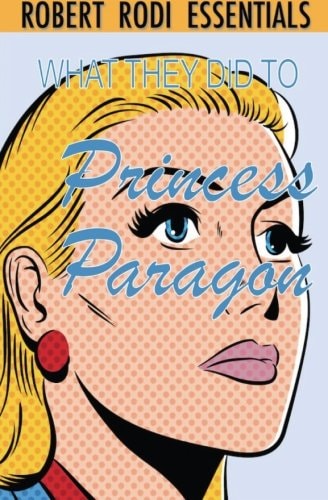 What They Did to Princess Paragon (Robert Rodi Essentials) — Robert Rodi