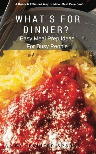 What’s For Dinner? Easy Meal Prep Ideas for Busy People — Jennifer Sparks