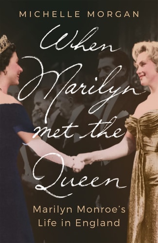 When Marilyn Met the Queen Marilyn Monroe’s Life in England — Michelle Morgan