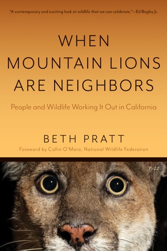 When Mountain Lions Are Neighbors People and Wildlife Working It Out in California (with a New Preface) — Beth Pratt