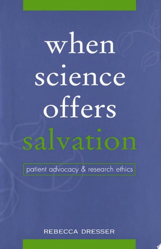 When Science Offers Salvation Patient Advocacy and Research Ethics — Rebecca Dresser