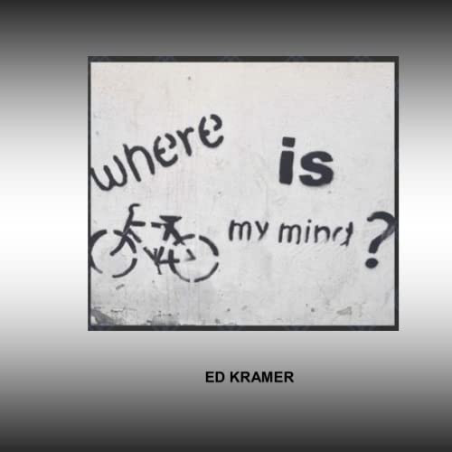 Where Is My Mind? The Adventure Has Just Begun — Ed Kramer