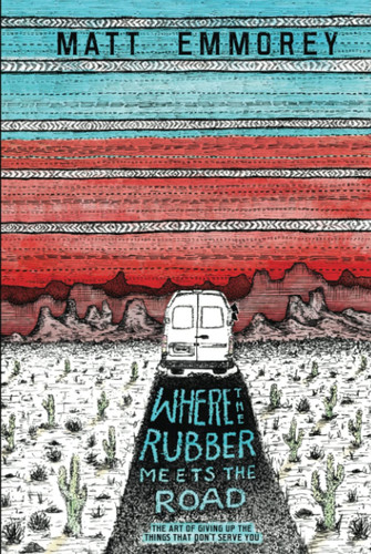 Where the Rubber Meets the Road: The Art of Giving Up the Things that Don’t Serve You (The Uncommon Traveler) — Emmorey, Matthew