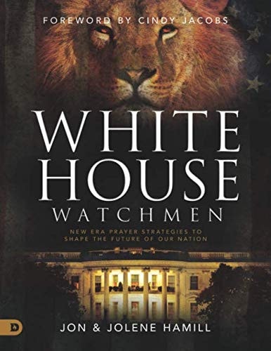White House Watchmen New Era Prayer Strategies to Shape the Future of Our Nation — Jon Hamill