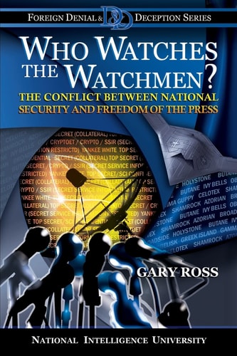 Who Watches the Watchmen? The Conflict Between National Security and Freedom of the Press — Gary Ross