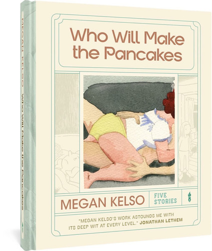 Who Will Make the Pancakes Five Stories — Megan Kelso