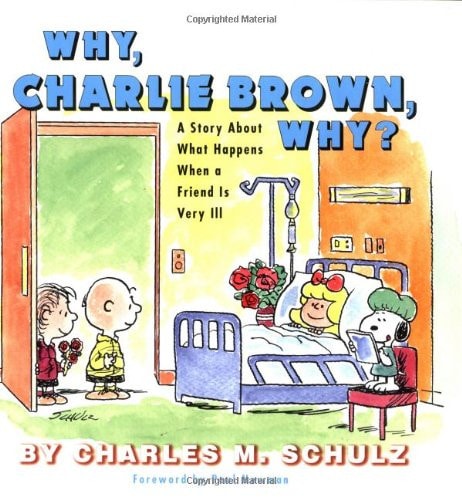 Why, Charlie Brown, Why? A Story about what Happens when a Friend is Very Ill — Charles M Schulz