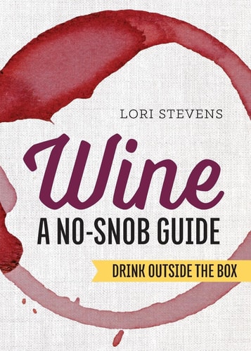 Wine: a No-Snob Guide Drink Outside the Box — Lori Stevens