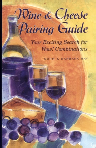 Wine & Cheese Pairing Guide Your Exciting Search for Wow! Combinations — Norm Ray