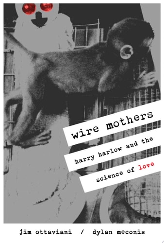 Wire Mothers Harry Harlow and the Science of Love — Jim Ottaviani