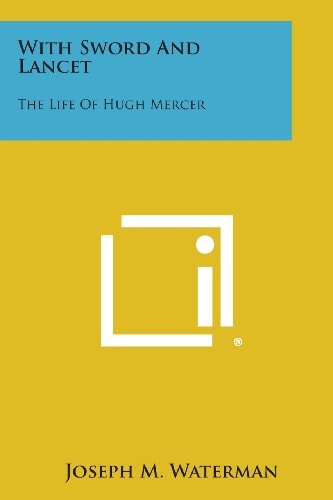 With Sword and Lancet The Life of Hugh Mercer — Joseph M. Waterman