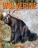 Wolverine: Children Book of Fun Facts and Amazing Photos on Animals in Nature – a Wonderful Wolverine Book for Kids Aged 3-7 — Ina Felix