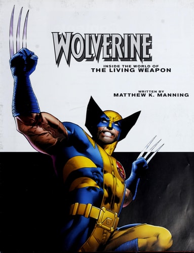 Wolverine Inside the World of the Living Weapon — Matthew K. Manning