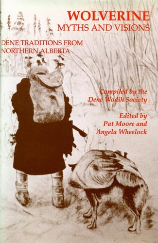 Wolverine Myths and Visions Dene Traditions from Northern Alberta — Patrick Moore
