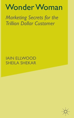 Wonder Woman: Marketing Secrets for the Trillion Dollar Customer — Ellwood, I.