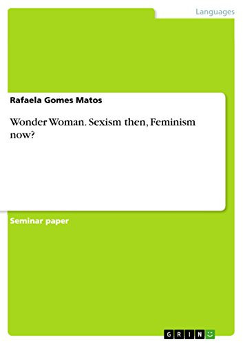 Wonder Woman. Sexism Then, Feminism Now? — Rafaela Gomes Matos