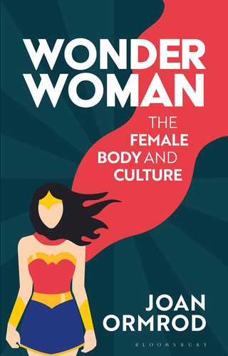 Wonder Woman The Female Body and Popular Culture — Joan Ormrod