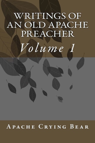 Writings of an Old Apache Preacher — Apache Crying Bear