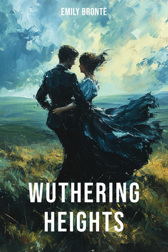 Wuthering Heights (Floral Edition): A Love That Must Change — Brontë, Emily
