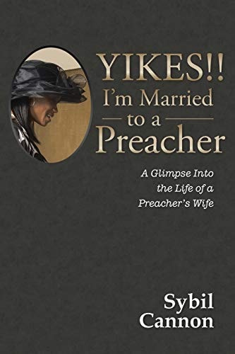 Yikes!! I’m Married to a Preacher A Glimpse Into the Life of a Preacher’s Wife — Sybil Cannon