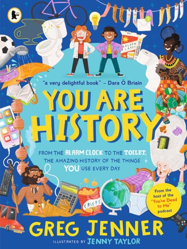You Are History From the Alarm Clock to the Toilet, the Amazing History of the Things You Use Every Day — Greg Jenner