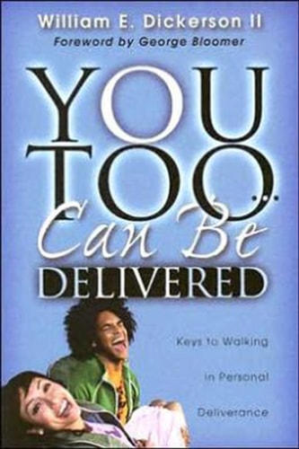 You Too Can Be Delivered Keys to Walking in Personal Deliverance — William E. Dickerson, II