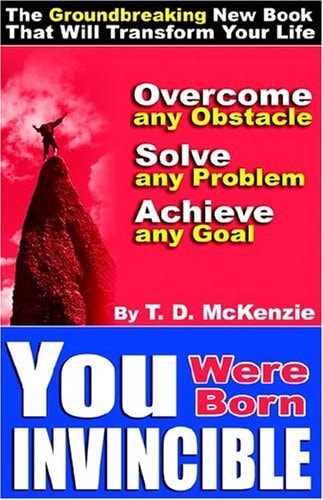 You Were Born Invincible Overcome Any Obstacle,Solve Any Problem,Achieve Any Goal — Tony Delroy McKenzie